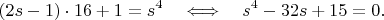 $$(2s-1)\cdot 16+1=s^4\quad\Longleftrightarrow\quad s^4-32s+15=0.$$