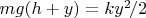 $mg(h+y)=ky^2\!/2$