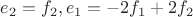 $e_2 = f_2, e_1 = -2f_1 + 2f_2$