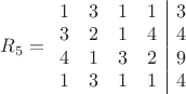 $\[{R_5} = \begin{array}{cccc|c}
  1&3&1&1&3 \\ 
  3&2&1&4&4 \\ 
  4&1&3&2&9 \\ 
  1&3&1&1&4 
\end{array}\]$