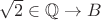 $\sqrt{2}\in\mathbb{Q}\to B$