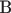 B$