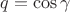 $q= \cos \gamma$
