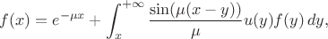 $$
f(x)=e^{-\mu x}+\int_x^{+\infty}\frac{\sin(\mu(x-y))}{\mu} u(y)f(y)\,dy,
$$