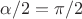 $\alpha /2 = \pi /2$