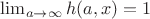 $ \lim_{a \rightarrow \infty} h(a,x)=1 $