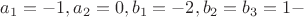$a_1=-1,  a_2=0,  b_1=-2,  b_2 =b_3=1 -$
