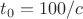 $t_0=100/c$