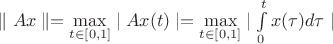 $\parallel Ax \parallel=\max\limits_{t\in[0,1]}\mid Ax(t)\mid=\max\limits_{t\in[0,1]}\mid \int\limits^t_0 x(\tau)d\tau\mid$