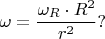 $$\omega=\frac{\omega_R\cdot{R^2}}{r^2}?$$