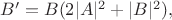 $B' = B (2|A|^2 + |B|^2),$