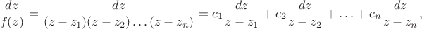 $$\frac{dz}{f(z)} = \frac{dz}{(z-z_1)(z-z_2)\ldots(z-z_n)} = c_1\frac{dz}{z-z_1} + c_2 \frac{dz}{z-z_2} + \ldots + c_n \frac{dz}{z-z_n},$$