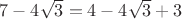 $7-4\sqrt 3 = 4-4\sqrt 3 +3$