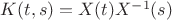 $K(t,s)=X(t)X^{-1}(s)$