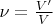 $\nu = \frac{V'}{V}$