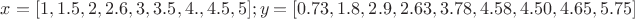 $x=[1,1.5,2,2.6,3,3.5,4., 4.5,5 ]; y=[0.73, 1.8, 2.9, 2.63, 3.78, 4.58, 4.50, 4.65, 5.75]$