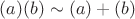 $(a)(b) \sim (a)+(b)$