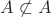 $A \not\subset A$
