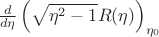 $\frac {d}{d \eta} \left( \sqrt{\eta^2-1} R(\eta)\right)_{\eta_0}$