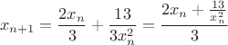 $$x_{n+1} = \frac{2x_n}{3} + \frac{13}{3x_n^2} = \frac{2x_n + \frac{13}{x_n^2}}{3}$$
