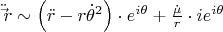 $\ddot \vec r \sim \left( {\ddot r - r\dot \theta ^2 } \right) \cdot e^{i\theta }  + \frac{{\dot \mu }}{r} \cdot ie^{i\theta } $