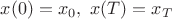$x(0) = x_0, ~x(T) = x_T$