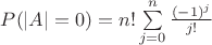 $P(|A|=0)=n!\sum\limits_{j=0}^n\frac{(-1)^j}{j!}$ $P(|A|=0)=n!\sum\limits_{j=0}^n\frac{(-1)^j}{j!}$