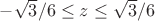 $-\sqrt{3}/6 \le z \le \sqrt{3}/6$