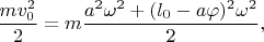 $$\frac{mv_0^2}{2}=m\frac{a^2\omega^2+(l_0-a\varphi)^2\omega^2}{2},$$