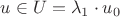 $u \in U = \lambda_1 \cdot u_0 $