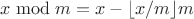 $x \bmod m = x - \lfloor x / m \rfloor m$