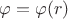 $\[\varphi  = \varphi (r)\]$