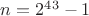 $n = 2^{43}-1$ $n = 2^{43}-1$