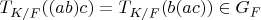 $T_{K/F}((ab)c)=T_{K/F}(b(ac)) \in G_F$