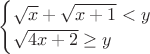 $\begin{cases}\sqrt x+\sqrt{x+1}<y  \\ \sqrt{4x+2}\ge y \end{cases}$