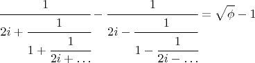 $$\cfrac{1}{2i+\cfrac{1}{1+\cfrac{1}{2i+\ldots}}}-\cfrac{1}{2i-\cfrac{1}{1-\cfrac{1}{2i-\ldots}}}=\sqrt{\phi}-1$$