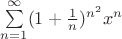 $\sum\limits_{n=1}^{\infty} (1+{\frac{1}{n}})^{n^2}{x^n}$