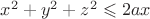 $ x^2+y^2+z^2 \leqslant 2ax$