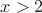 \[x > 2\]