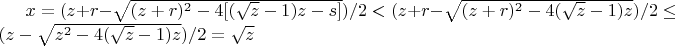 $x = (z+r-\sqrt{(z+r)^2-4[(\sqrt{z}-1)z - s]})/2 < (z+r-\sqrt{(z+r)^2-4(\sqrt{z}-1)z})/2 \leq (z-\sqrt{z^2-4(\sqrt{z}-1)z})/2 = \sqrt{z}$
