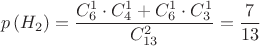 $$p\left( {{H_2}} \right) = \frac{{C_6^1 \cdot C_4^1 + C_6^1 \cdot C_3^1}}{{C_{13}^2}} = \frac{7}{{13}}$$