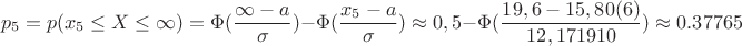 $$p_5=p(x_5 \le X \le \infty)=\Phi(\dfrac{\infty-a}{\sigma})-\Phi ({\dfrac{x_5-a}{\sigma}}) \approx 0,5-\Phi({\dfrac{19,6-15,80(6)}{12,171910}) \approx 0.37765$$