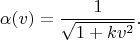 $$\alpha(v)=\frac{1}{\sqrt{1+kv^2}}.$$