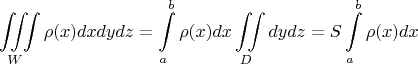 $$\iiint\limits_W\rho(x)dxdydz=\int\limits_a^b\rho(x)dx\iint\limits_Ddydz=S\int\limits_a^b\rho(x)dx$$