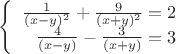 $\left\{
\begin{array}{rcl}
 \frac{1}{(x-y)^2}+\frac{9}{(x+y)^2}=2 \\
 \frac{4}{(x-y)}-\frac{3}{(x+y)}=3\\
\end{array}
\right.$