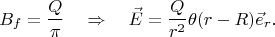 $$
B_f = \frac{Q}{\pi} \quad \Rightarrow \quad \vec{E} = \frac{Q}{r^2} \theta(r - R) \vec{e}_r.
$$