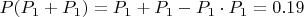 $P(P_1+P_1)=P_1+P_1-P_1 \cdot P_1 = 0.19$