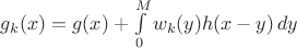 $g_k(x)=g(x) +\int\limits_0^M w_k(y)h(x-y)\,dy$ $g_k(x)=g(x) +\int\limits_0^M w_k(y)h(x-y)\,dy$