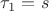 $\tau_1 = s$