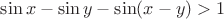 $\sin x-\sin y - \sin (x-y)>1$